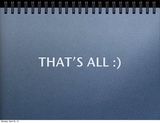 THAT’S ALL :)
Monday, April 22, 13
 