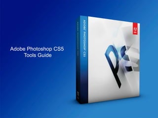 Adobe Photoshop CS5
    Tools Guide
 