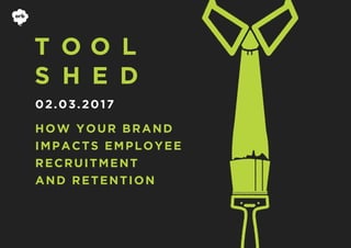02.03.2017
HOW YOUR BRAND
IMPACTS EMPLOYEE
RECRUITMENT
AND RETENTION
 