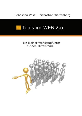 Sebastian Voss œ Sebastian Wartenberg



     Tools im WEB 2.o


     Ein kleiner Werkzeugführer
        für den Mittelstand.
 