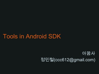 Tools in AndroidSDK 아꿈사 정민철(ccc612@gmail.com) 