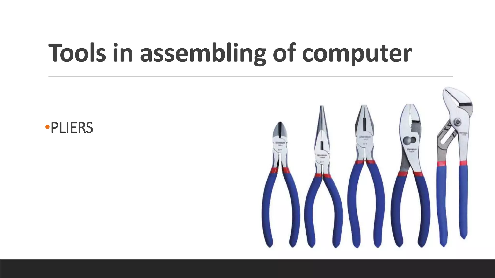 Tools in assembling of computer
•PLIERS
 