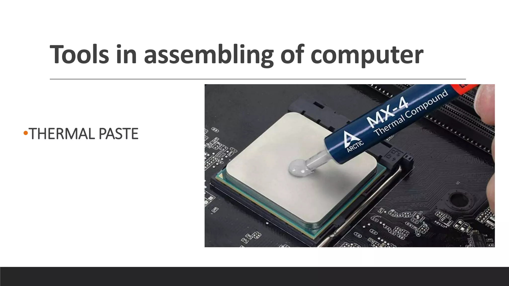 Tools in assembling of computer
•THERMAL PASTE
 