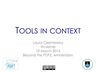 TOOLS IN CONTEXT
      Laura Czerniewicz
           @czernie
        19 March 2013
 Beyond the PDF2, Amsterdam
 