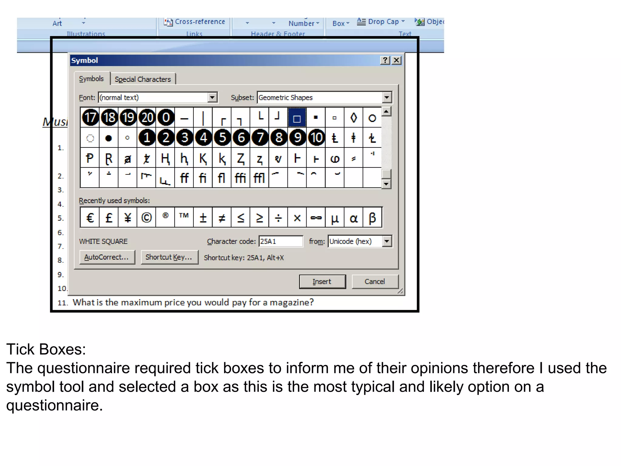 Tick Boxes:
The questionnaire required tick boxes to inform me of their opinions therefore I used the
symbol tool and selected a box as this is the most typical and likely option on a
questionnaire.
 