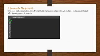 2. Rectangular Marquee tool
This tool is also a selection tool. Using the Rectangular Marquee tool, it makes a rectangular-shaped
selection or geometric shapes.
 