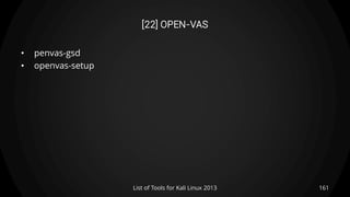[22] OPEN-VAS
• penvas-gsd
• openvas-setup
161List of Tools for Kali Linux 2013
 