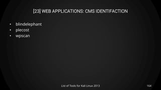 [23] WEB APPLICATIONS: CMS IDENTIFACTION
• blindelephant
• plecost
• wpscan
164List of Tools for Kali Linux 2013
 