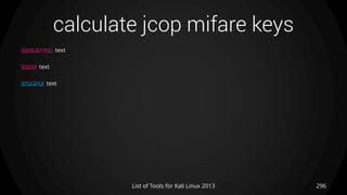 calculate jcop mifare keys
296List of Tools for Kali Linux 2013
DESCRIPTION text
USAGE text
EXAMPLE text
 