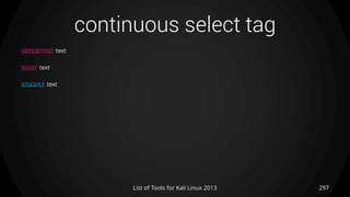 continuous select tag
297List of Tools for Kali Linux 2013
DESCRIPTION text
USAGE text
EXAMPLE text
 