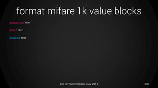 format mifare 1k value blocks
300List of Tools for Kali Linux 2013
DESCRIPTION text
USAGE text
EXAMPLE text
 
