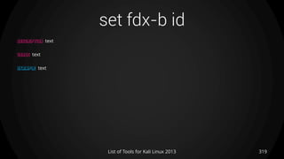 set fdx-b id
319List of Tools for Kali Linux 2013
DESCRIPTION text
USAGE text
EXAMPLE text
 