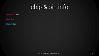 chip & pin info
324List of Tools for Kali Linux 2013
DESCRIPTION text
USAGE text
EXAMPLE text
 