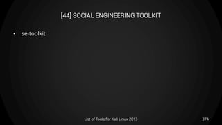 [44] SOCIAL ENGINEERING TOOLKIT
• se-toolkit
374List of Tools for Kali Linux 2013
 