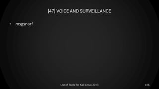 [47] VOICE AND SURVEILLANCE
• msgsnarf
416List of Tools for Kali Linux 2013
 