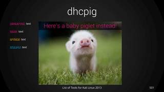 dhcpig
501List of Tools for Kali Linux 2013
DESCRIPTION text
USAGE text
OPTIONS text
EXAMPLE text
Here’s a baby piglet instead!
 