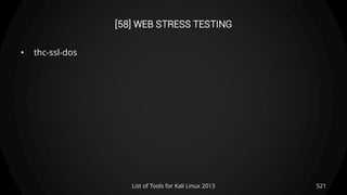 [58] WEB STRESS TESTING
• thc-ssl-dos
521List of Tools for Kali Linux 2013
 