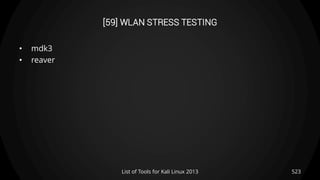 [59] WLAN STRESS TESTING
• mdk3
• reaver
523List of Tools for Kali Linux 2013
 