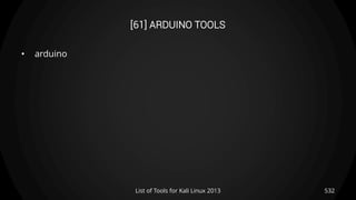 [61] ARDUINO TOOLS
• arduino
532List of Tools for Kali Linux 2013
 