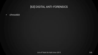 [63] DIGITAL ANTI-FORENSICS
• chrootkit
536List of Tools for Kali Linux 2013
 