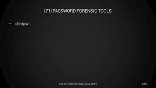 [71] PASSWORD FORENSIC TOOLS
• chntpw
629List of Tools for Kali Linux 2013
 