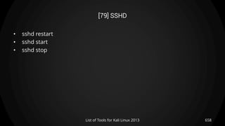 [79] SSHD
• sshd restart
• sshd start
• sshd stop
658List of Tools for Kali Linux 2013
 