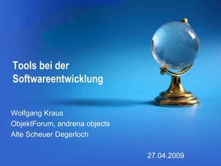 Tools bei der
Softwareentwicklung
Wolfgang Kraus
ObjektForum, andrena objects
Alte Scheuer Degerloch
27.04.2009

 