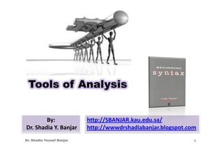 Tools of Analysis


        By:                http://SBANJAR.kau.edu.sa/
Dr. Shadia Y. Banjar       http://wwwdrshadiabanjar.blogspot.com
Dr. Shadia Yousef Banjar                                       1
 