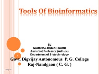11-May-20
1
By
KAUSHAL KUMAR SAHU
Assistant Professor (Ad Hoc)
Department of Biotechnology
Govt. Digvijay Autonomous P. G. College
Raj-Nandgaon ( C. G. )
 