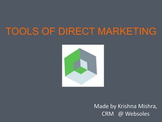 TOOLS OF DIRECT MARKETING
Made by Krishna Mishra,
CRM @ Websoles
 