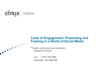 Tools of Engagement: Presenting and
Training in a World of Social Media

**Audio: Listen over your computer
   speakers or dial in:

   U.S.: 1 877 739-5903
   Passcode: 472-580-298
 