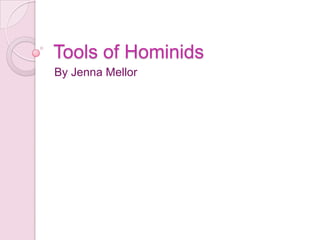 Tools of Hominids By Jenna Mellor 