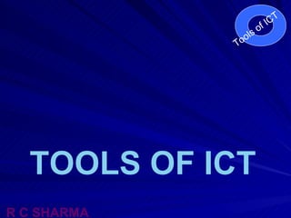 TOOLS OF ICT R C SHARMA Tools of ICT Tools of ICT 
