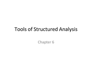 Tools of Structured Analysis
Chapter 6
 