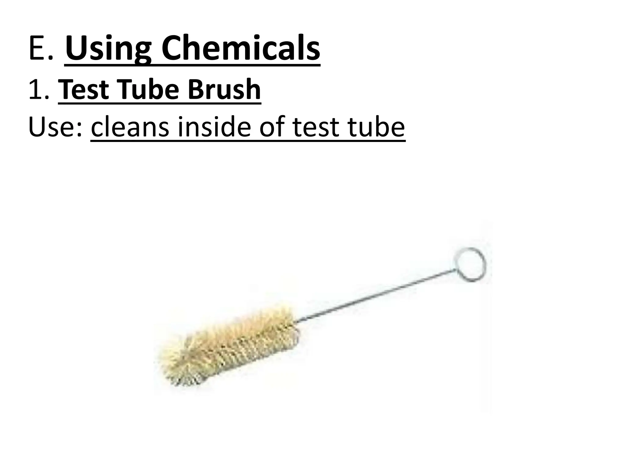 E. Using Chemicals
1. Test Tube Brush
Use: cleans inside of test tube
 