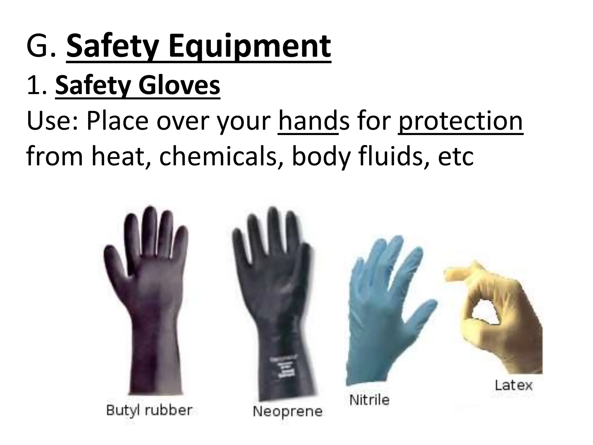 G. Safety Equipment
1. Safety Gloves
Use: Place over your hands for protection
from heat, chemicals, body fluids, etc
 