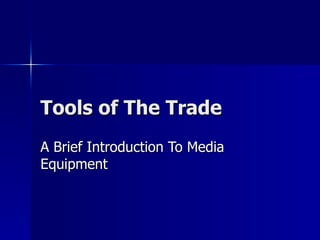 Tools of The Trade A Brief Introduction To Media Equipment 