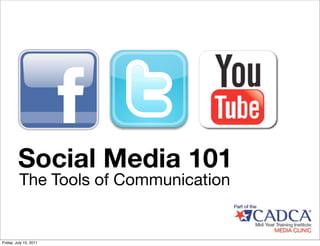 Social Media 101
          The Tools of Communication


Friday, July 15, 2011
 