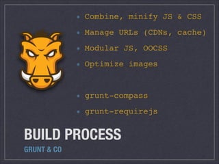 Combine, minify JS & CSS! 
Manage URLs (CDNs, cache)! 
Modular JS, OOCSS! 
Optimize images! 
! 
grunt-compass! 
grunt-requ...