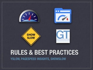 RULES & BEST PRACTICES 
YSLOW, PAGESPEED INSIGHTS, SHOWSLOW 
 