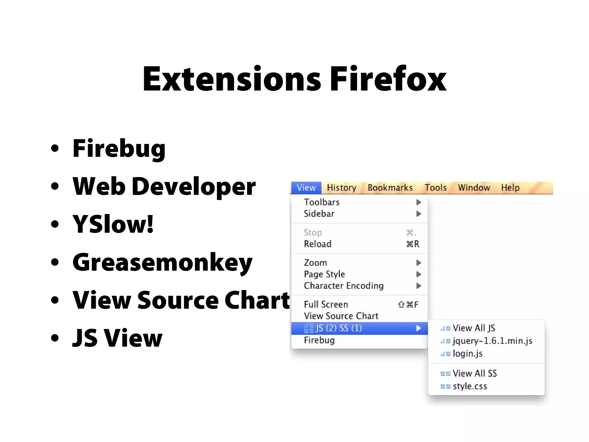 Extensions Firefox
• Firebug
• Web Developer
• YSlow!
• Greasemonkey
• View Source Chart
• JS View
 