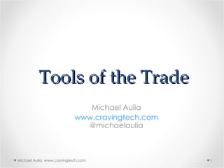 Tools of the Trade Michael Aulia www.cravingtech.com @michaelaulia Michael Aulia, www.cravingtech.com 