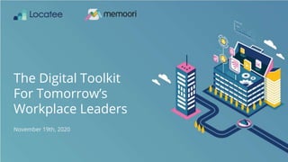 © 2020 Locatee
The Digital Toolkit
For Tomorrow’s
Workplace Leaders
November 19th, 2020
 