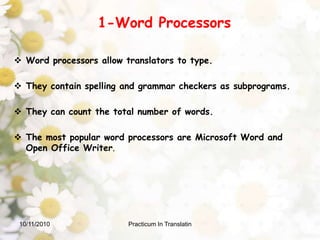 CAT technology is either:electronic tools.Or other useful software packages.Electronic tools used for translation are nine:word possessors.electronic dictionaries. tools for the internet.image editors. CAT tool.PDF tools.desktop publishing tools. proofreading tools. tools for freelance translators.Practicum In Translatin 10/9/2010