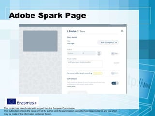 This project has been funded with support from the European Commission.
This publication reflects the views only of the author, and the Commission cannot be held responsible for any use which
may be made of the information contained therein.
Adobe Spark Page
 