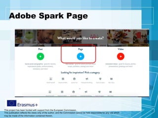 This project has been funded with support from the European Commission.
This publication reflects the views only of the author, and the Commission cannot be held responsible for any use which
may be made of the information contained therein.
Adobe Spark Page
 