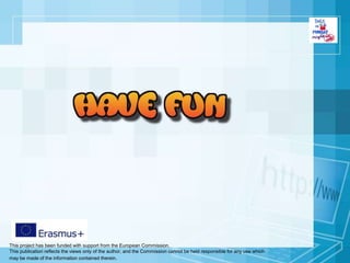 This project has been funded with support from the European Commission.
This publication reflects the views only of the author, and the Commission cannot be held responsible for any use which
may be made of the information contained therein.
 