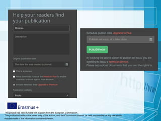 This project has been funded with support from the European Commission.
This publication reflects the views only of the author, and the Commission cannot be held responsible for any use which
may be made of the information contained therein.
issuu
 
