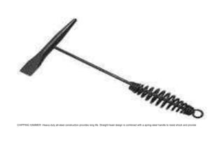 CHIPPING HAMMER -Heavy-duty all-steel construction provides long life. Straight-head design is combined with a spring-steel handle to resist shock and provide
 